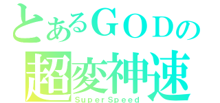 とあるＧＯＤの超変神速（ＳｕｐｅｒＳｐｅｅｄ）