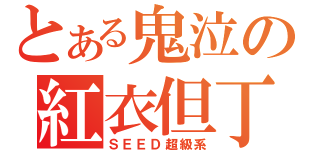 とある鬼泣の紅衣但丁（ＳＥＥＤ超級系）