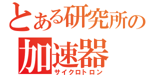 とある研究所の加速器（サイクロトロン）