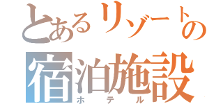 とあるリゾートの宿泊施設（ホテル）