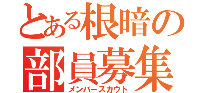 とある根暗の部員募集（メンバースカウト）