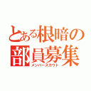 とある根暗の部員募集（メンバースカウト）