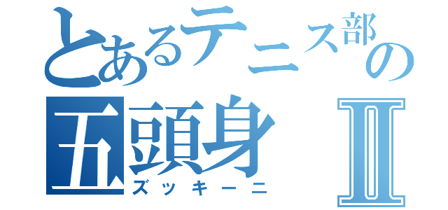 とあるテニス部の五頭身Ⅱ（ズッキーニ）