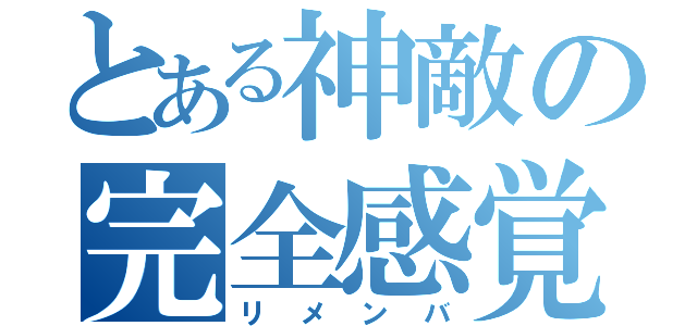 とある神敵の完全感覚（リメンバ）