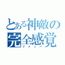 とある神敵の完全感覚（リメンバ）