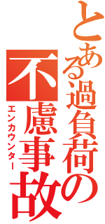 とある過負荷の不慮事故（エンカウンター）