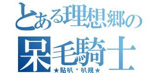 とある理想郷の呆毛騎士（★貼叭▪叭規★）