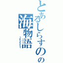 とあるしらすのの海物語（　　　　うみものがたり）