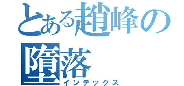 とある趙峰の墮落（インデックス）