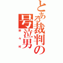 とある裁判の号泣男（野々村）