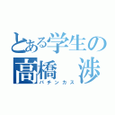 とある学生の高橋 渉（パチンカス）