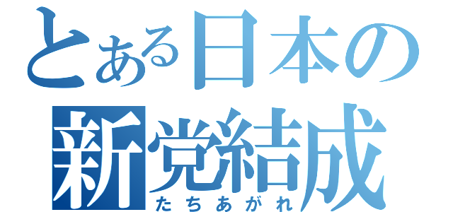 とある日本の新党結成（たちあがれ）