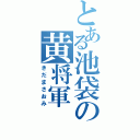 とある池袋の黄将軍（きだまさおみ）