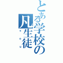 とある学校の凡生徒（ｓｏｕ）