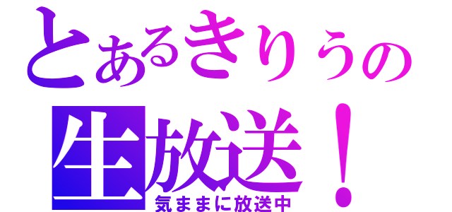 とあるきりうの生放送！（気ままに放送中）