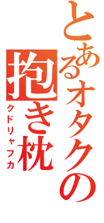 とあるオタクの抱き枕（クドリャフカ）