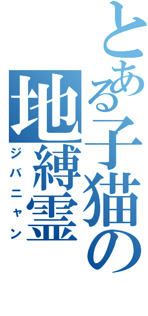 とある子猫の地縛霊（ジバニャン）