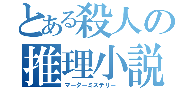 とある殺人の推理小説（マーダーミステリー ）