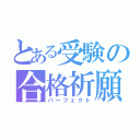 とある受験の合格祈願（パーフェクト）