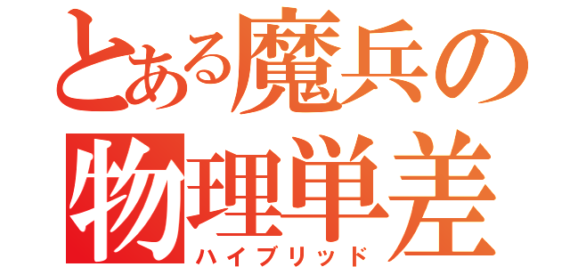 とある魔兵の物理単差（ハイブリッド）