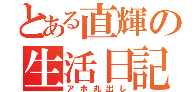 とある直輝の生活日記（アホ丸出し）