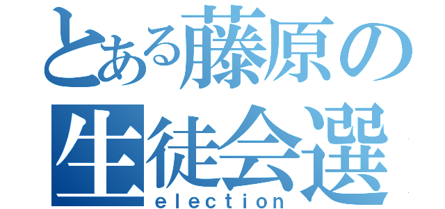 とある藤原の生徒会選挙（ｅｌｅｃｔｉｏｎ）