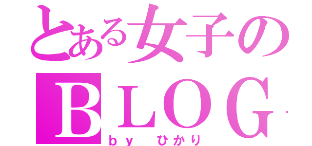 とある女子のＢＬＯＧ（ｂｙ　ひかり）