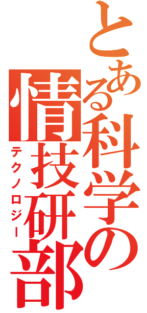 とある科学の情技研部（テクノロジー）