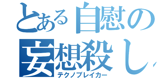 とある自慰の妄想殺し（テクノブレイカー）