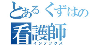 とあるくずはの看護師（インデックス）