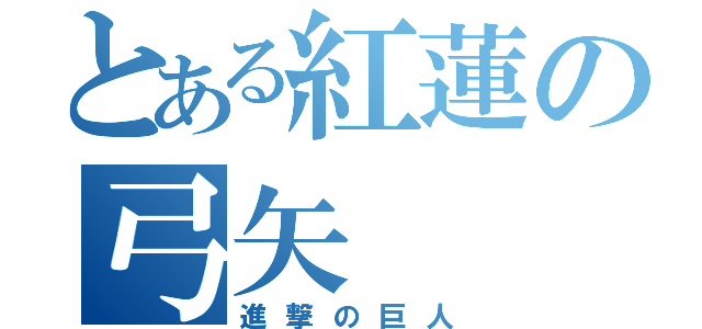 とある紅蓮の弓矢（進撃の巨人）