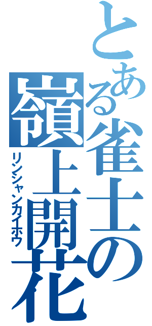 とある雀士の嶺上開花（リンシャンカイホウ）