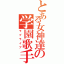 とある女神達の学園歌手活動（ラブライブ）