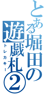 とある堀田の遊戯札②（トレカキー）