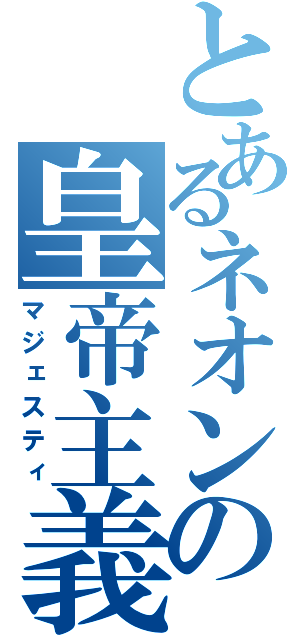 とあるネオンの皇帝主義（マジェスティ）