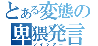 とある変態の卑猥発言（ツイッター）