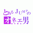 とあるＪＵＭＰ のオネェ男子（高木雄也）