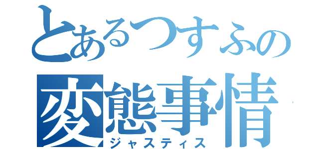 とあるつすふの変態事情（ジャスティス）