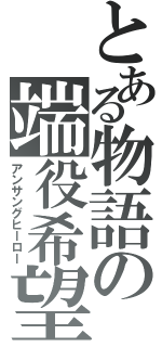 とある物語の端役希望（アンサングヒーロー）