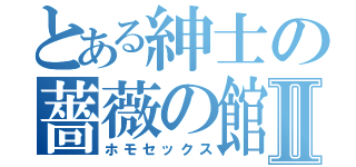 とある紳士の薔薇の館Ⅱ（ホモセックス）