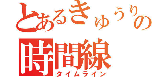 とあるきゅうりのの時間線（タイムライン）