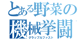 とある野菜の機械挙闘（グラップルファスト）