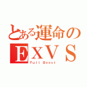 とある運命のＥＸＶＳ（Ｆｕｌｌ Ｂｏｏｓｔ）