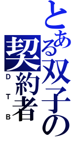 とある双子の契約者（ＤＴＢ）