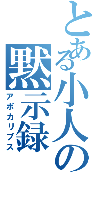 とある小人の黙示録（アポカリプス）