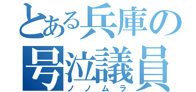 とある兵庫の号泣議員（ノノムラ）