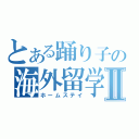 とある踊り子の海外留学Ⅱ（ホームステイ）