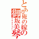 とある俺の嫁の御坂美琴（ミサカミコト）