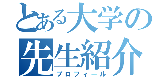 とある大学の先生紹介（プロフィール）