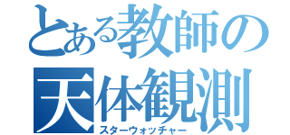 とある教師の天体観測（スターウォッチャー）